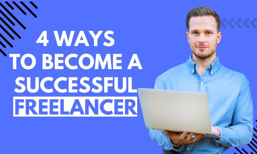 4 Ways to become a successful freelancer How to become a successful freelancer