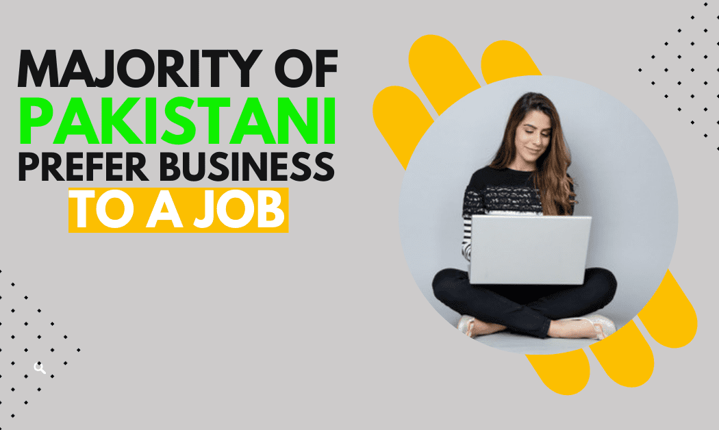 Majority of Pakistani youths prefer business to a job Majority of Pakistani prefer jobs to a business