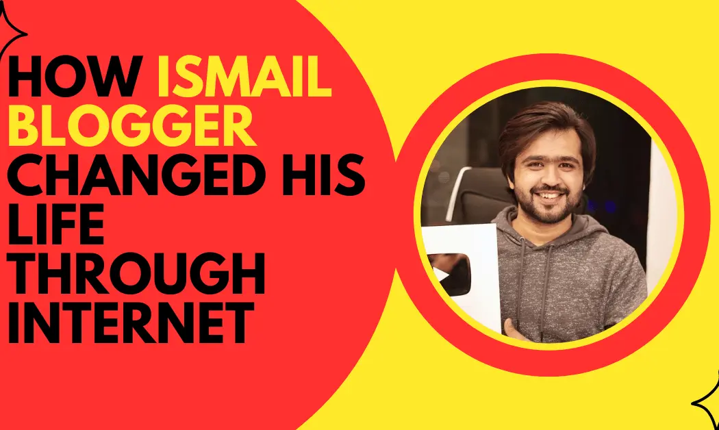 How Ismail Blogger changed his life through the Internet – Success Story Ismail Blogger 1